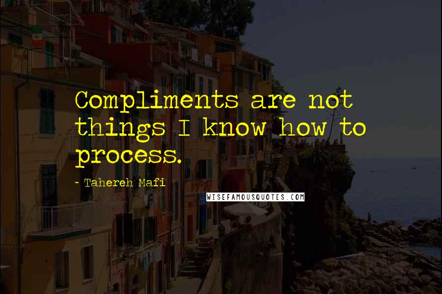 Tahereh Mafi Quotes: Compliments are not things I know how to process.