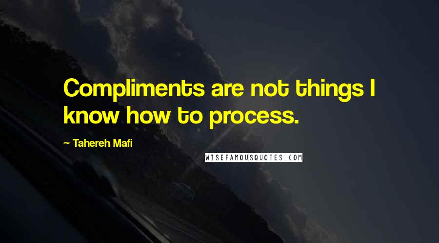 Tahereh Mafi Quotes: Compliments are not things I know how to process.