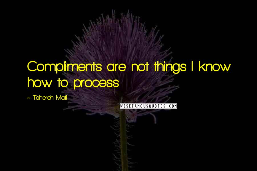 Tahereh Mafi Quotes: Compliments are not things I know how to process.