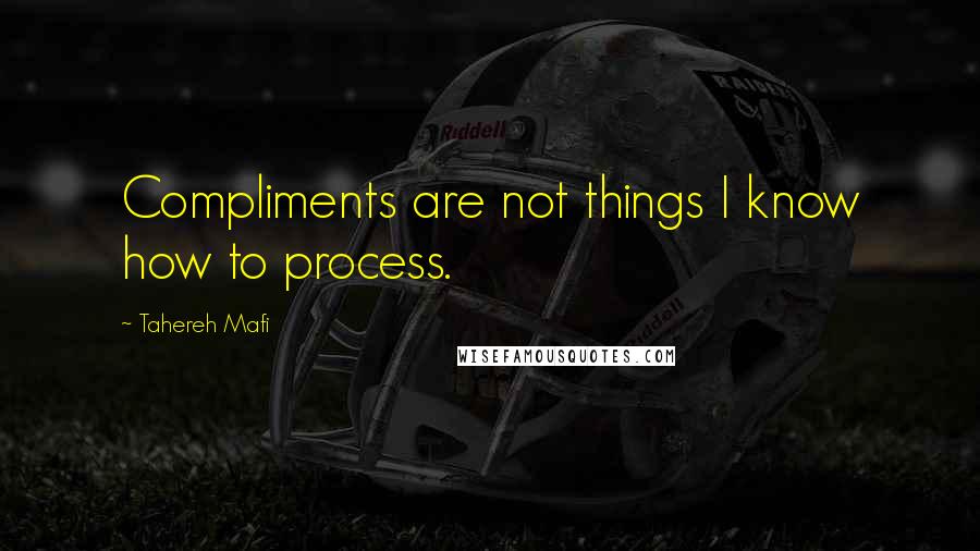 Tahereh Mafi Quotes: Compliments are not things I know how to process.