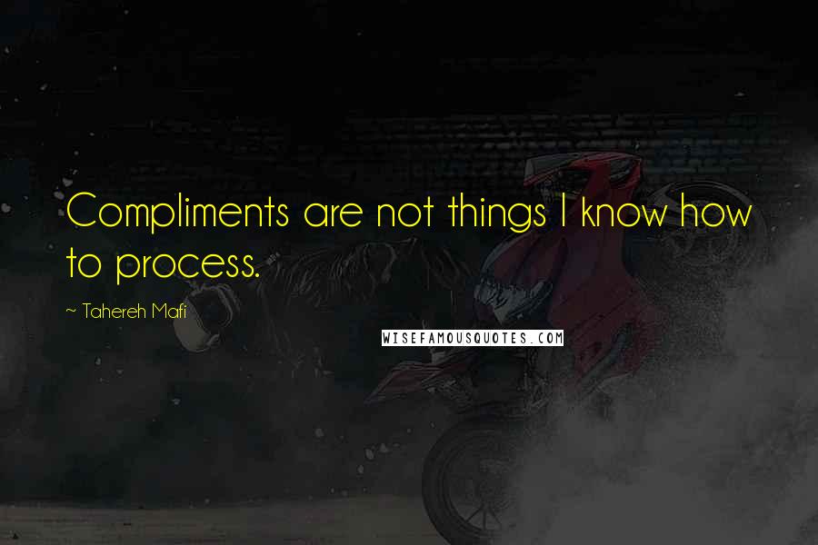 Tahereh Mafi Quotes: Compliments are not things I know how to process.