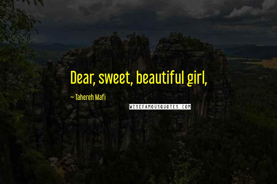 Tahereh Mafi Quotes: Dear, sweet, beautiful girl,