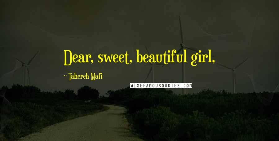 Tahereh Mafi Quotes: Dear, sweet, beautiful girl,