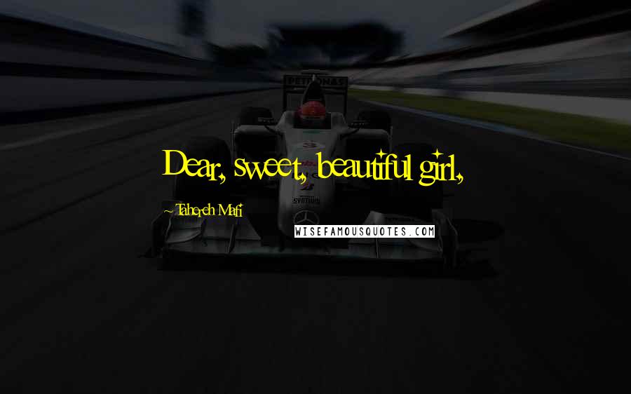 Tahereh Mafi Quotes: Dear, sweet, beautiful girl,