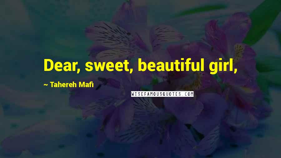 Tahereh Mafi Quotes: Dear, sweet, beautiful girl,