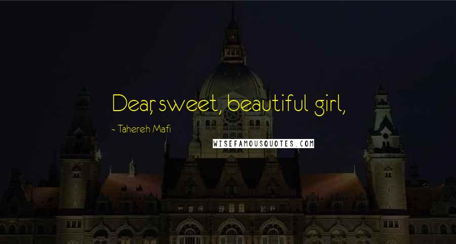 Tahereh Mafi Quotes: Dear, sweet, beautiful girl,