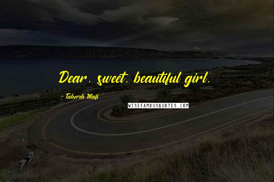 Tahereh Mafi Quotes: Dear, sweet, beautiful girl,