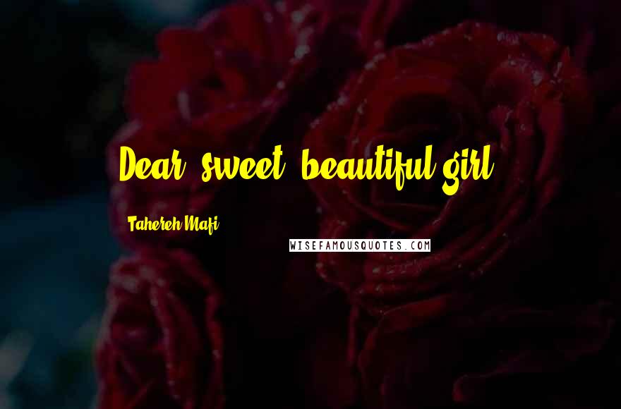 Tahereh Mafi Quotes: Dear, sweet, beautiful girl,