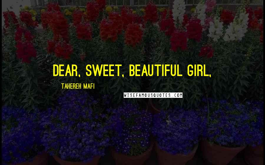 Tahereh Mafi Quotes: Dear, sweet, beautiful girl,