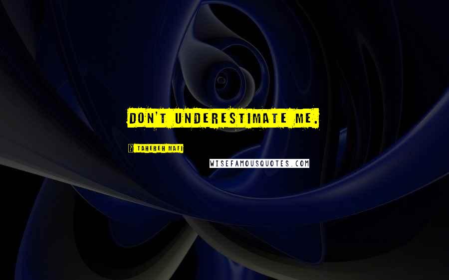Tahereh Mafi Quotes: Don't underestimate me.