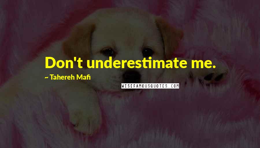 Tahereh Mafi Quotes: Don't underestimate me.