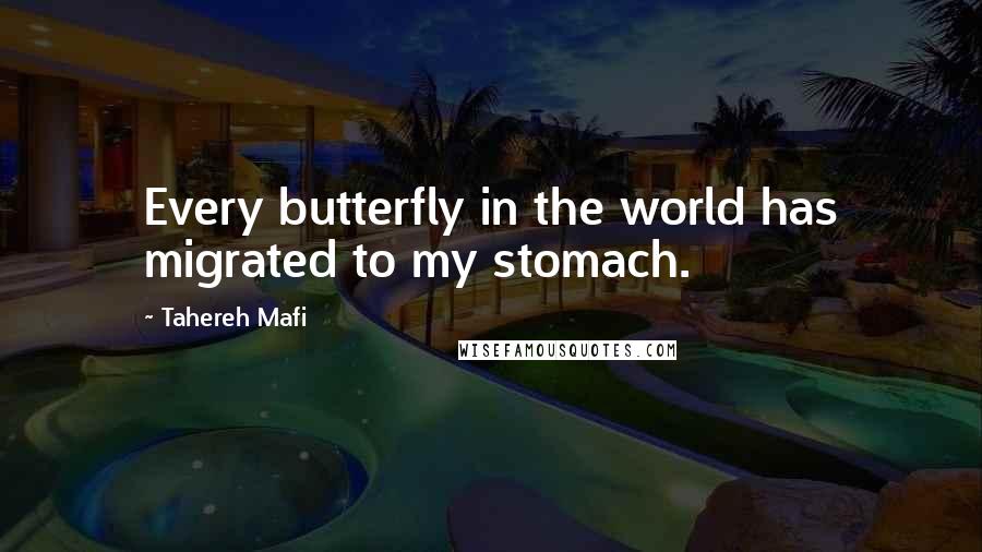 Tahereh Mafi Quotes: Every butterfly in the world has migrated to my stomach.