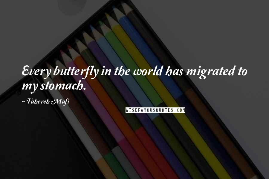 Tahereh Mafi Quotes: Every butterfly in the world has migrated to my stomach.