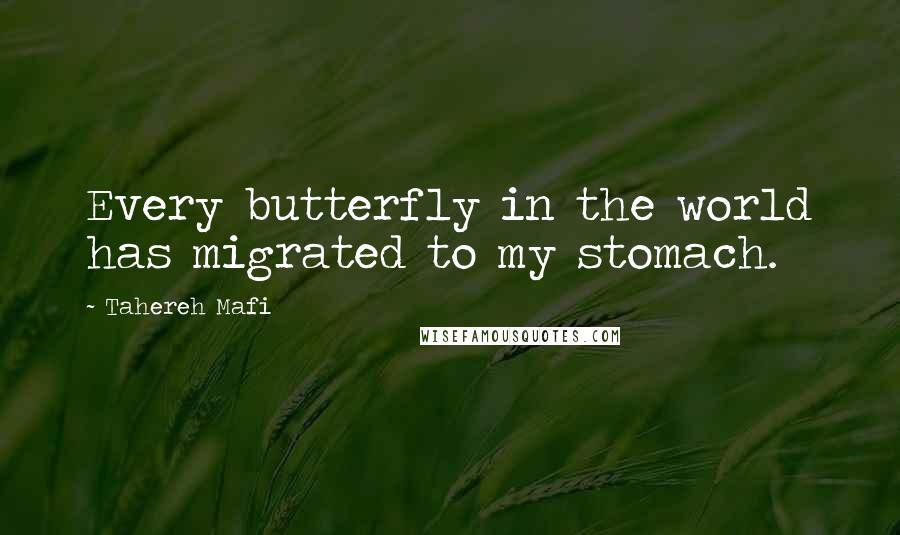 Tahereh Mafi Quotes: Every butterfly in the world has migrated to my stomach.