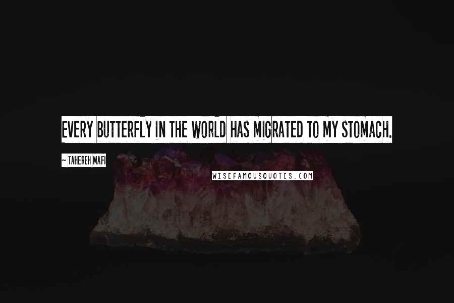 Tahereh Mafi Quotes: Every butterfly in the world has migrated to my stomach.