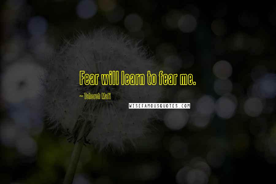 Tahereh Mafi Quotes: Fear will learn to fear me.