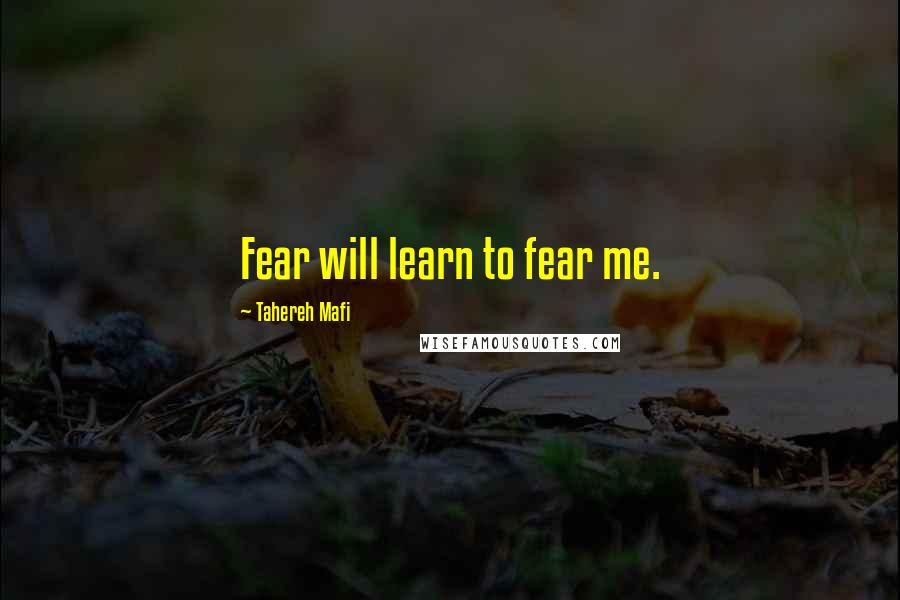 Tahereh Mafi Quotes: Fear will learn to fear me.