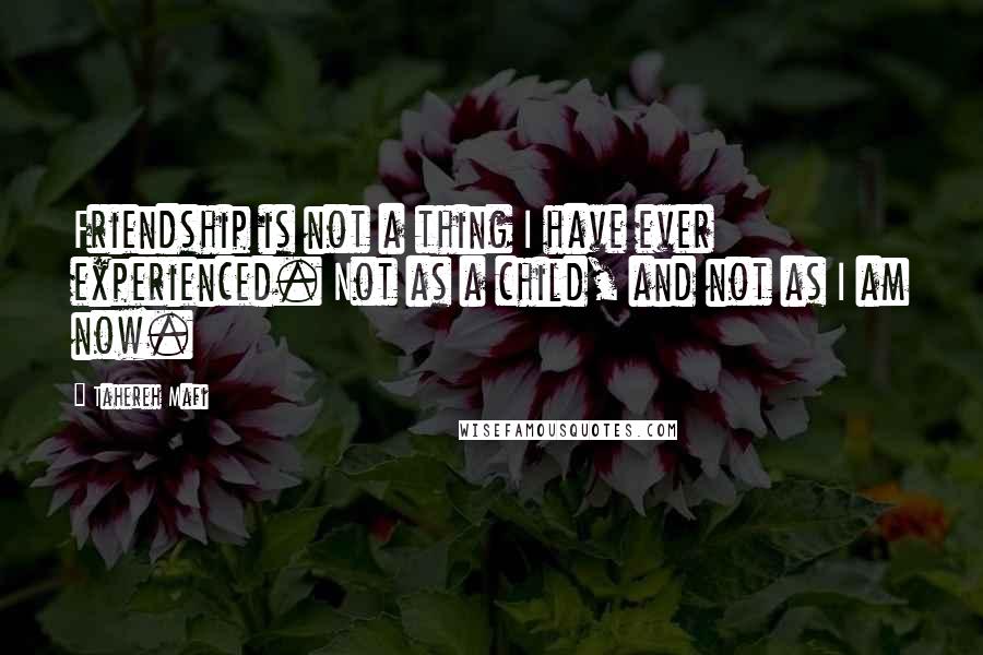 Tahereh Mafi Quotes: Friendship is not a thing I have ever experienced. Not as a child, and not as I am now.