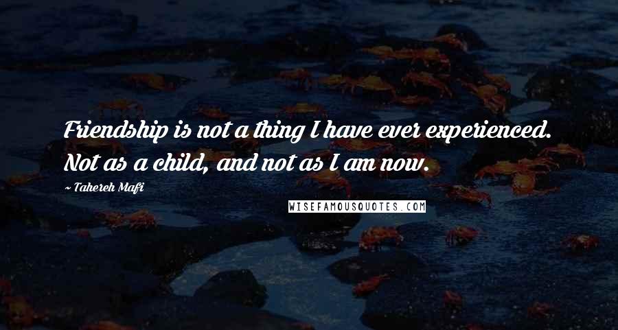 Tahereh Mafi Quotes: Friendship is not a thing I have ever experienced. Not as a child, and not as I am now.