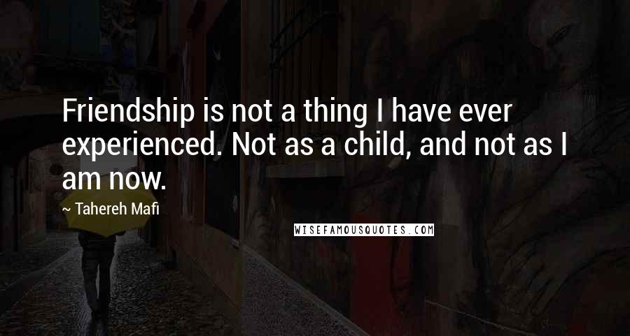 Tahereh Mafi Quotes: Friendship is not a thing I have ever experienced. Not as a child, and not as I am now.