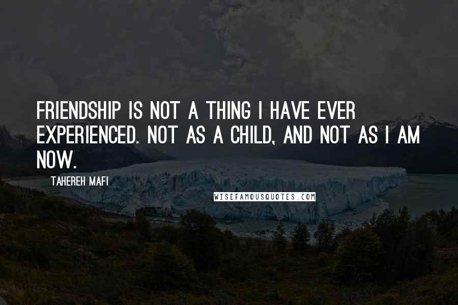 Tahereh Mafi Quotes: Friendship is not a thing I have ever experienced. Not as a child, and not as I am now.