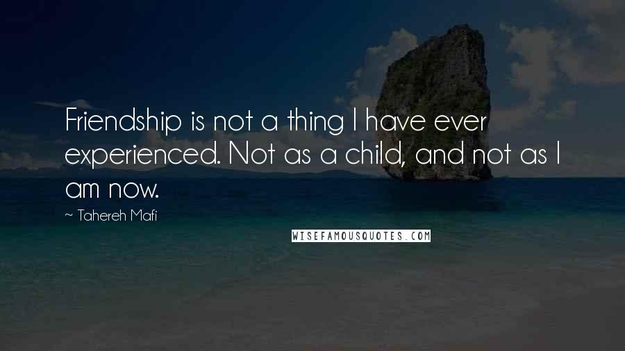 Tahereh Mafi Quotes: Friendship is not a thing I have ever experienced. Not as a child, and not as I am now.