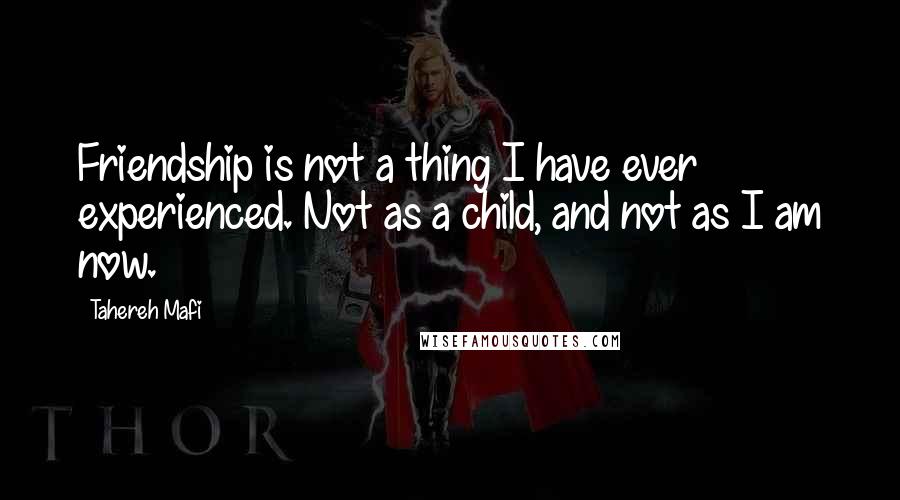 Tahereh Mafi Quotes: Friendship is not a thing I have ever experienced. Not as a child, and not as I am now.