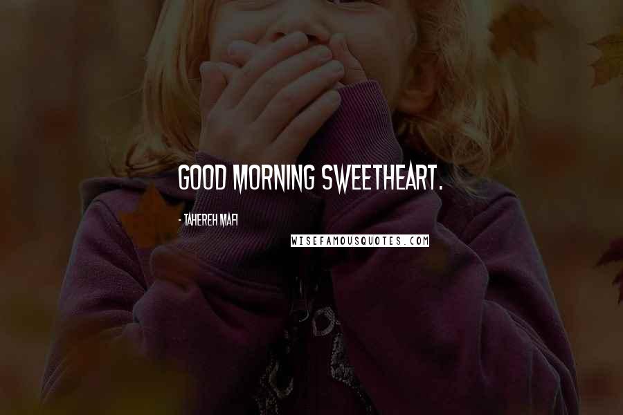 Tahereh Mafi Quotes: Good morning sweetheart.