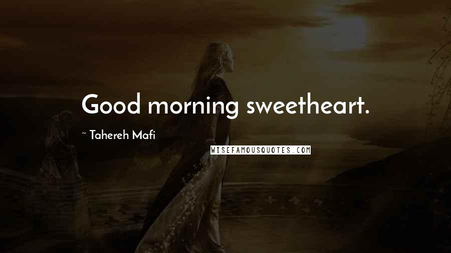 Tahereh Mafi Quotes: Good morning sweetheart.
