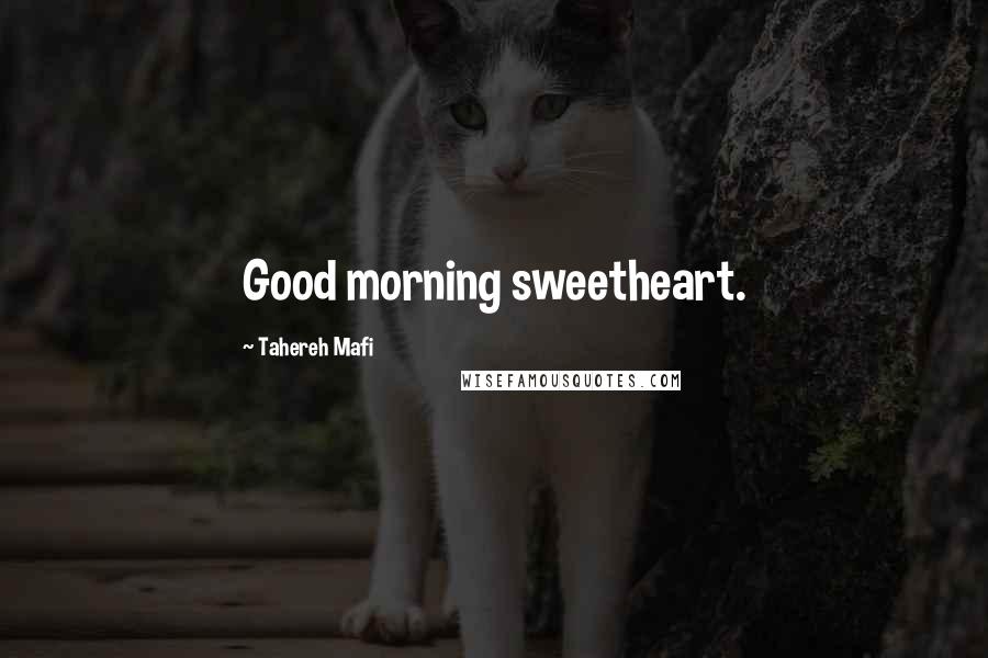 Tahereh Mafi Quotes: Good morning sweetheart.