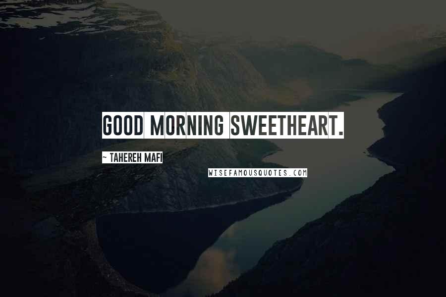 Tahereh Mafi Quotes: Good morning sweetheart.