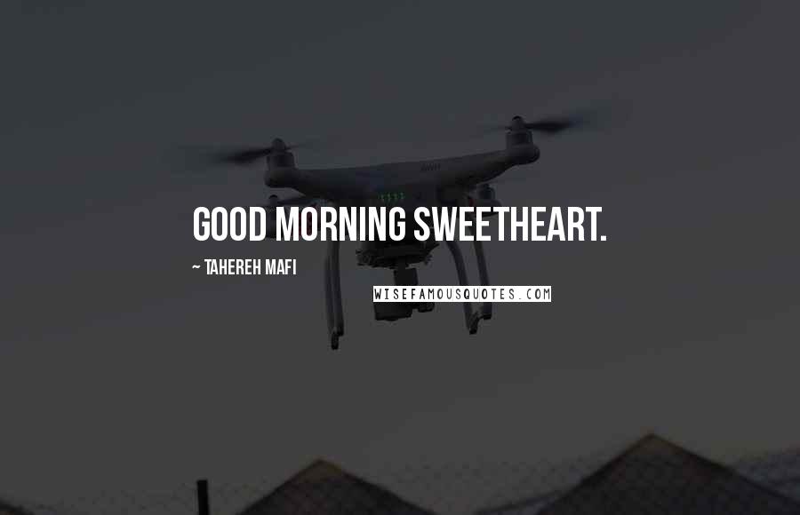 Tahereh Mafi Quotes: Good morning sweetheart.