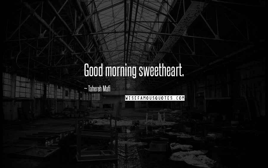 Tahereh Mafi Quotes: Good morning sweetheart.