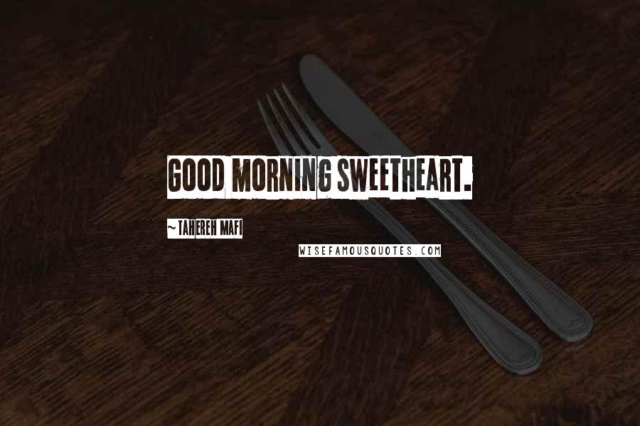 Tahereh Mafi Quotes: Good morning sweetheart.