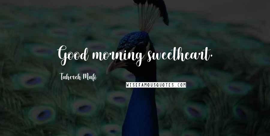 Tahereh Mafi Quotes: Good morning sweetheart.