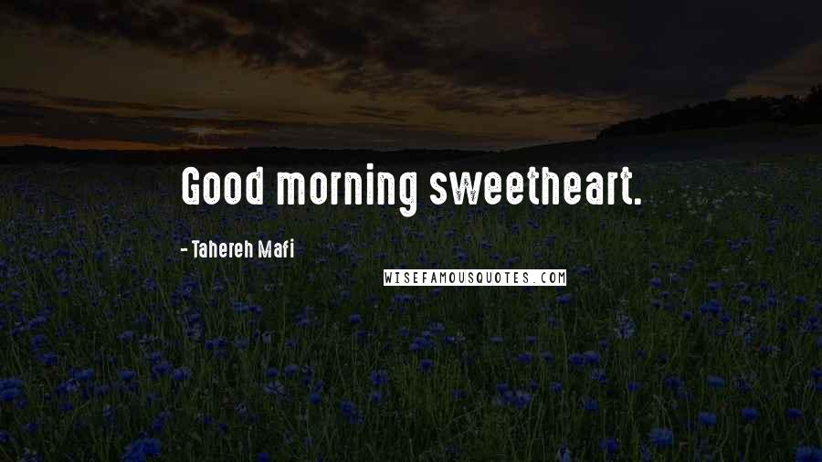 Tahereh Mafi Quotes: Good morning sweetheart.