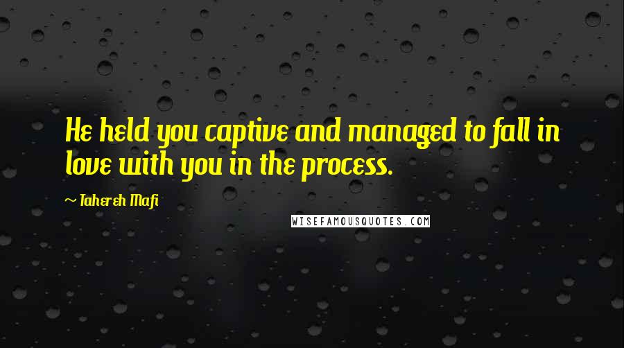 Tahereh Mafi Quotes: He held you captive and managed to fall in love with you in the process.