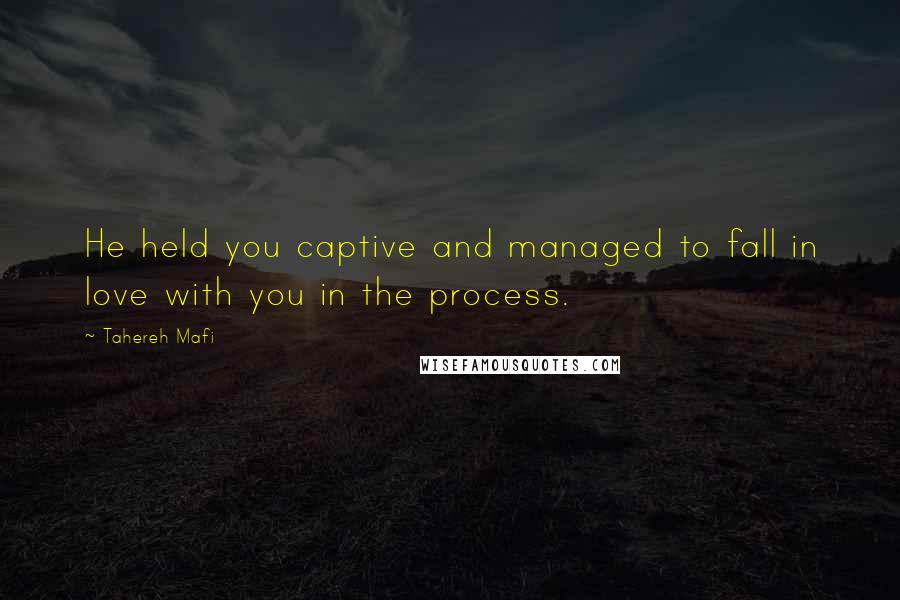 Tahereh Mafi Quotes: He held you captive and managed to fall in love with you in the process.