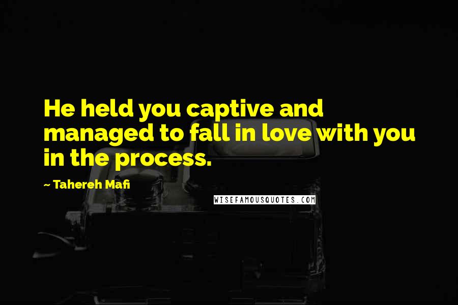 Tahereh Mafi Quotes: He held you captive and managed to fall in love with you in the process.