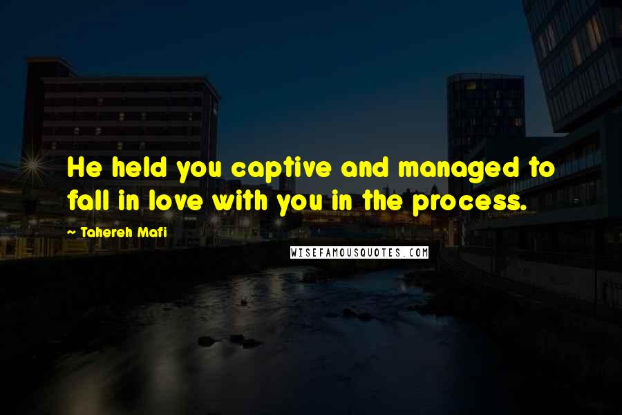 Tahereh Mafi Quotes: He held you captive and managed to fall in love with you in the process.