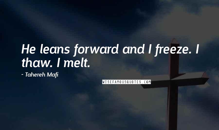 Tahereh Mafi Quotes: He leans forward and I freeze. I thaw. I melt.
