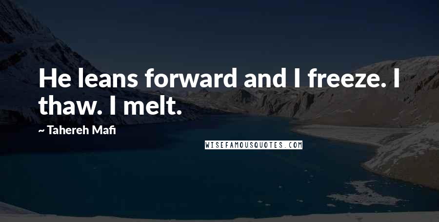 Tahereh Mafi Quotes: He leans forward and I freeze. I thaw. I melt.
