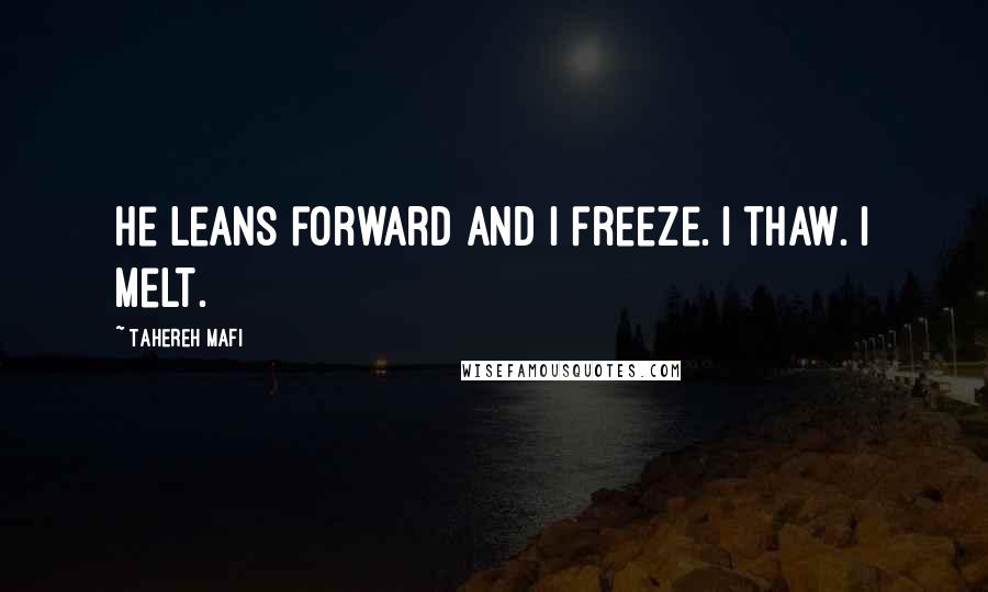 Tahereh Mafi Quotes: He leans forward and I freeze. I thaw. I melt.