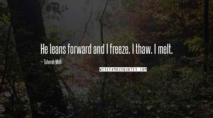 Tahereh Mafi Quotes: He leans forward and I freeze. I thaw. I melt.
