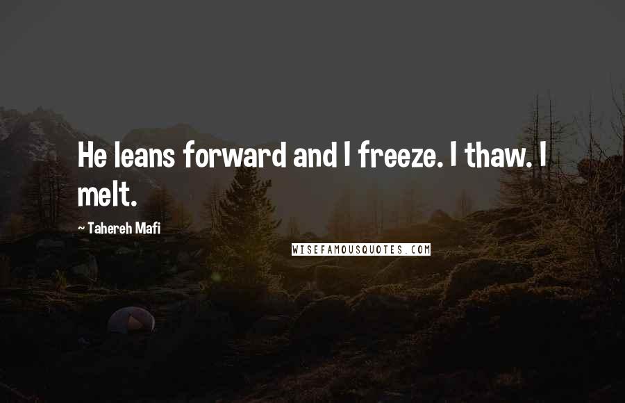 Tahereh Mafi Quotes: He leans forward and I freeze. I thaw. I melt.
