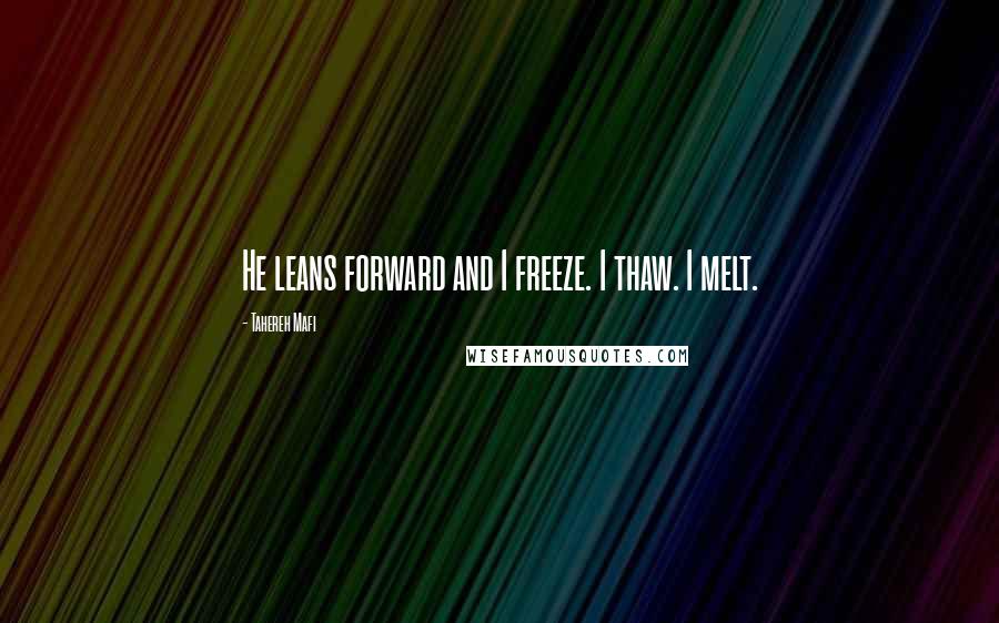 Tahereh Mafi Quotes: He leans forward and I freeze. I thaw. I melt.