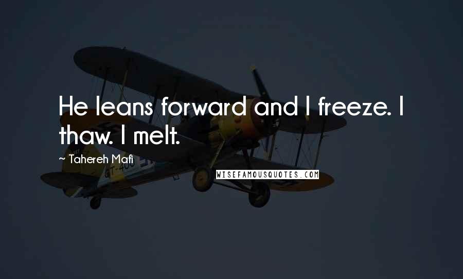 Tahereh Mafi Quotes: He leans forward and I freeze. I thaw. I melt.