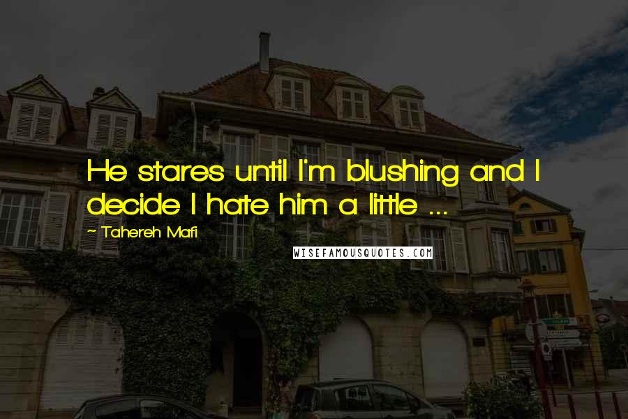 Tahereh Mafi Quotes: He stares until I'm blushing and I decide I hate him a little ...