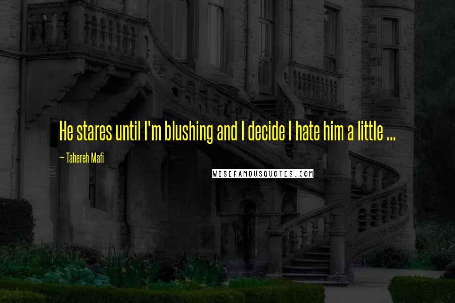 Tahereh Mafi Quotes: He stares until I'm blushing and I decide I hate him a little ...