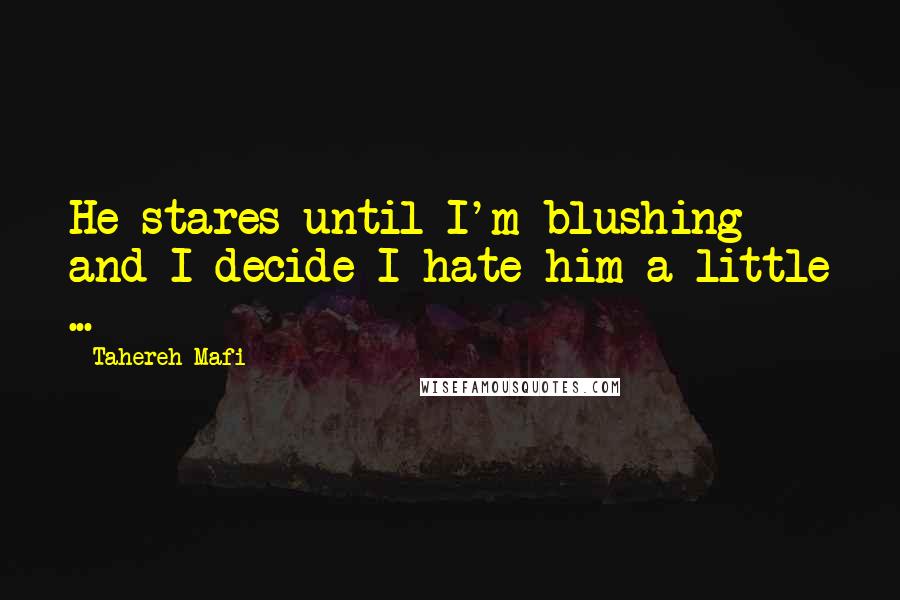 Tahereh Mafi Quotes: He stares until I'm blushing and I decide I hate him a little ...